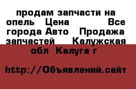 продам запчасти на опель › Цена ­ 1 000 - Все города Авто » Продажа запчастей   . Калужская обл.,Калуга г.